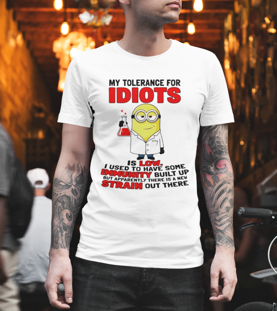 Minion My Tolerance For Idiots Is Low I Used To Have Some Immunity Built Up But Apparently There Is A New Strain Out There T-Shirt