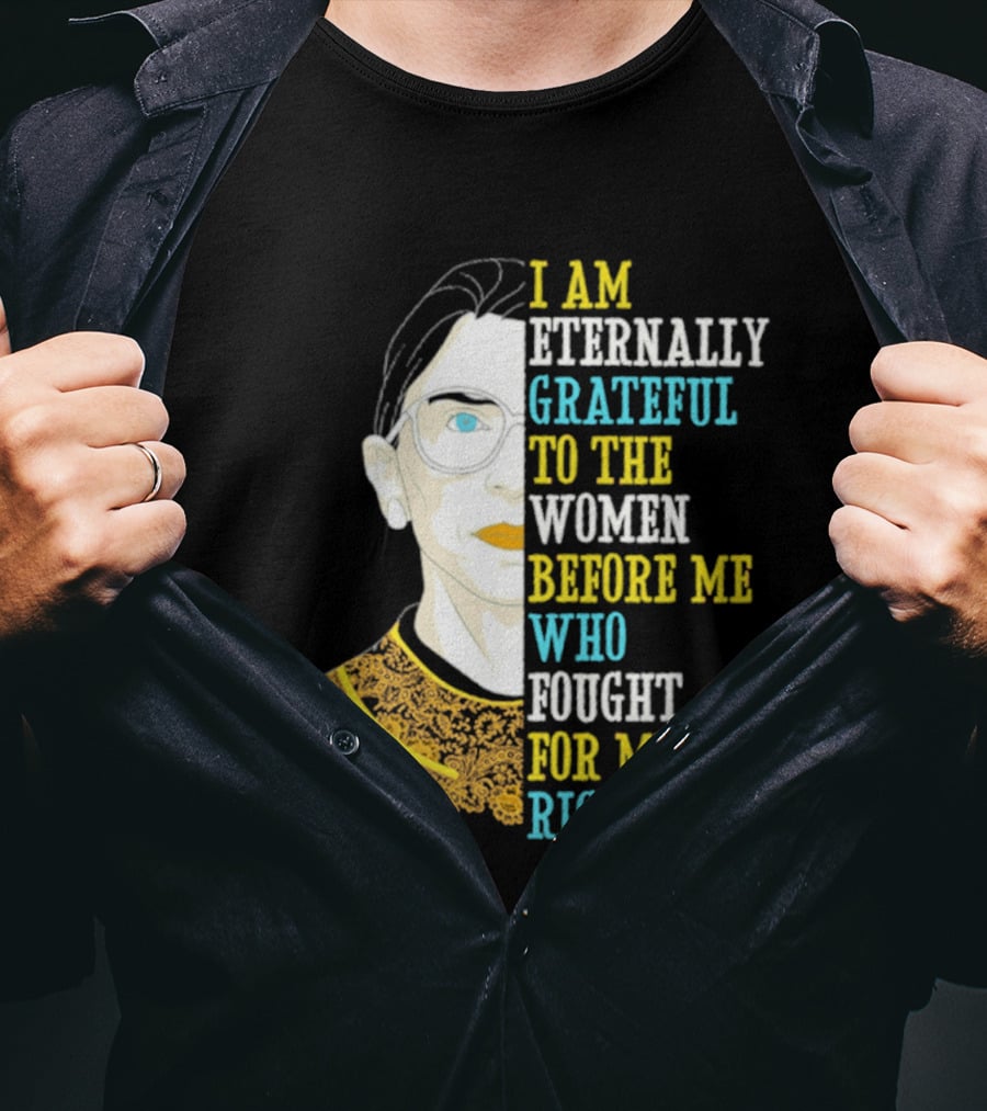 I Am Eternally Grateful To The Women Before Me Who Fought For My Rights T-Shirt