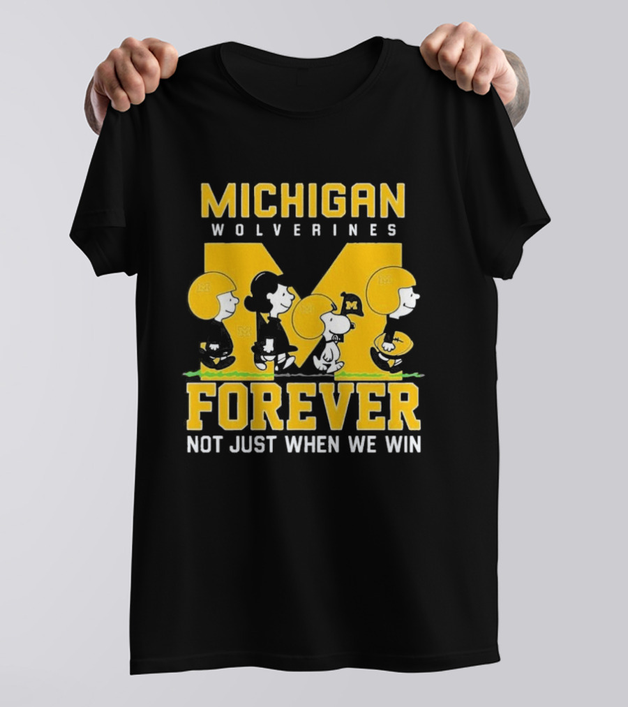 Michigan Wolverines Forever Not Just When We Win T-Shirt