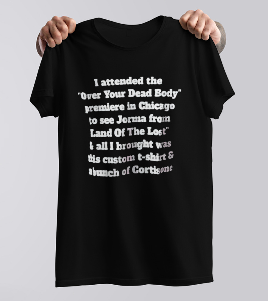 I Attended The Over Your Dead Body Premiere Chicago Jorma Land Of The Lost Custom Stench Of Corthon T-Shirt