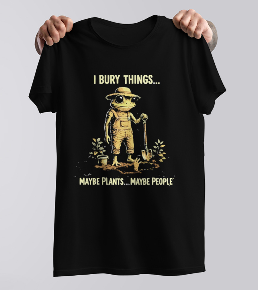 I Bury Things Maybe Plants Maybe People Frog With Shovel And Hat T-Shirt