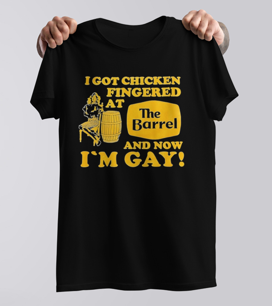 I Got Chicken Fingered At The Barrel And Now I'm Gay T-Shirt