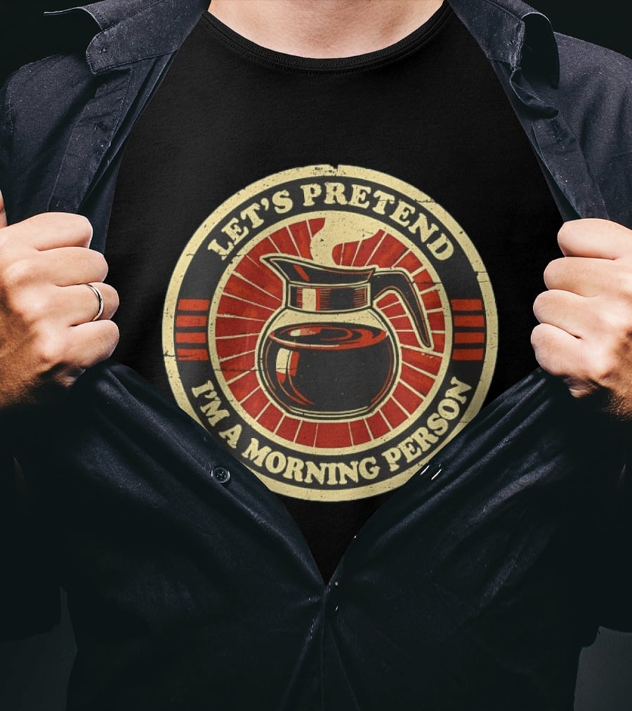 Let's Pretend I'm A Morning Person Coffee Pot T-Shirt