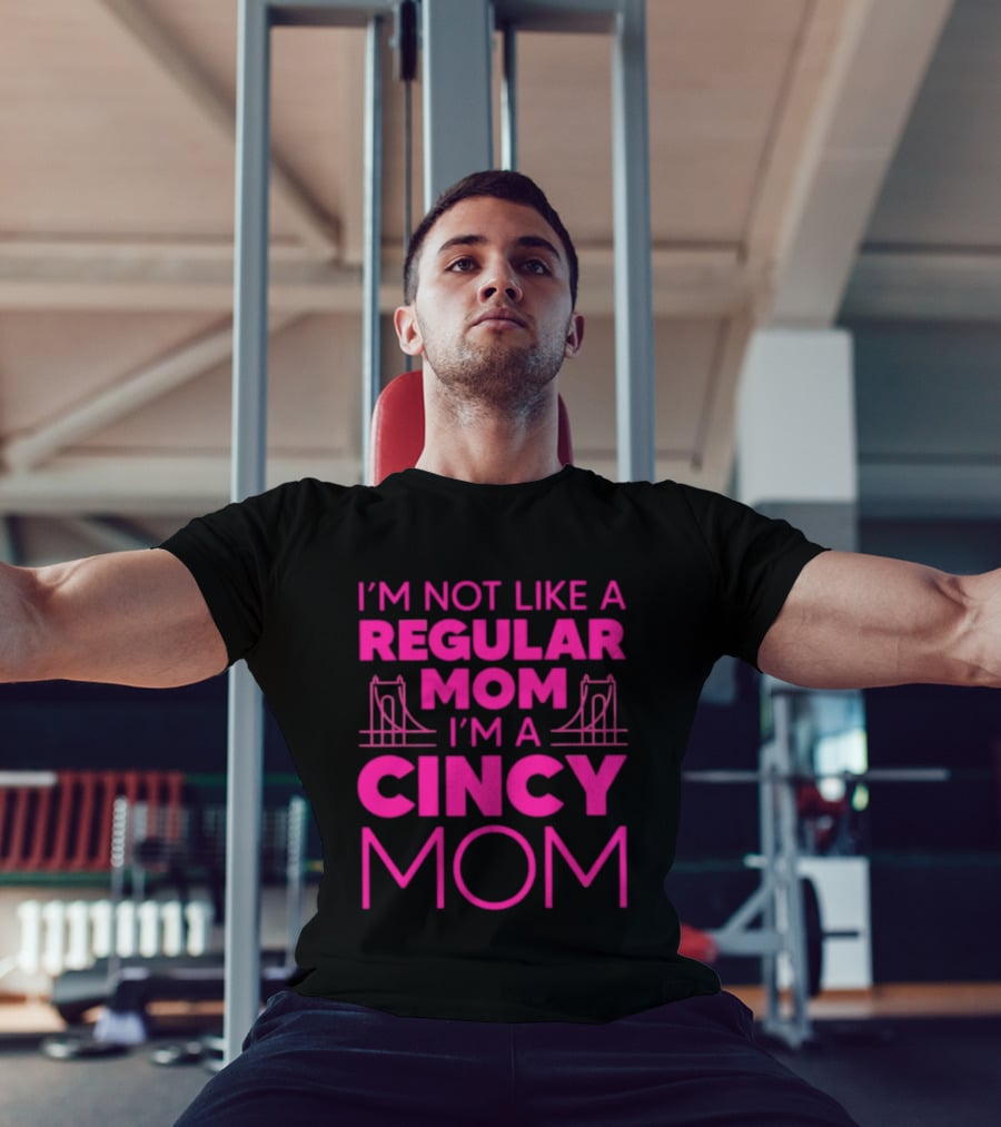 I'm Not Like A Regular Mom I'm A Cincy Mom Mother's Day T-Shirt