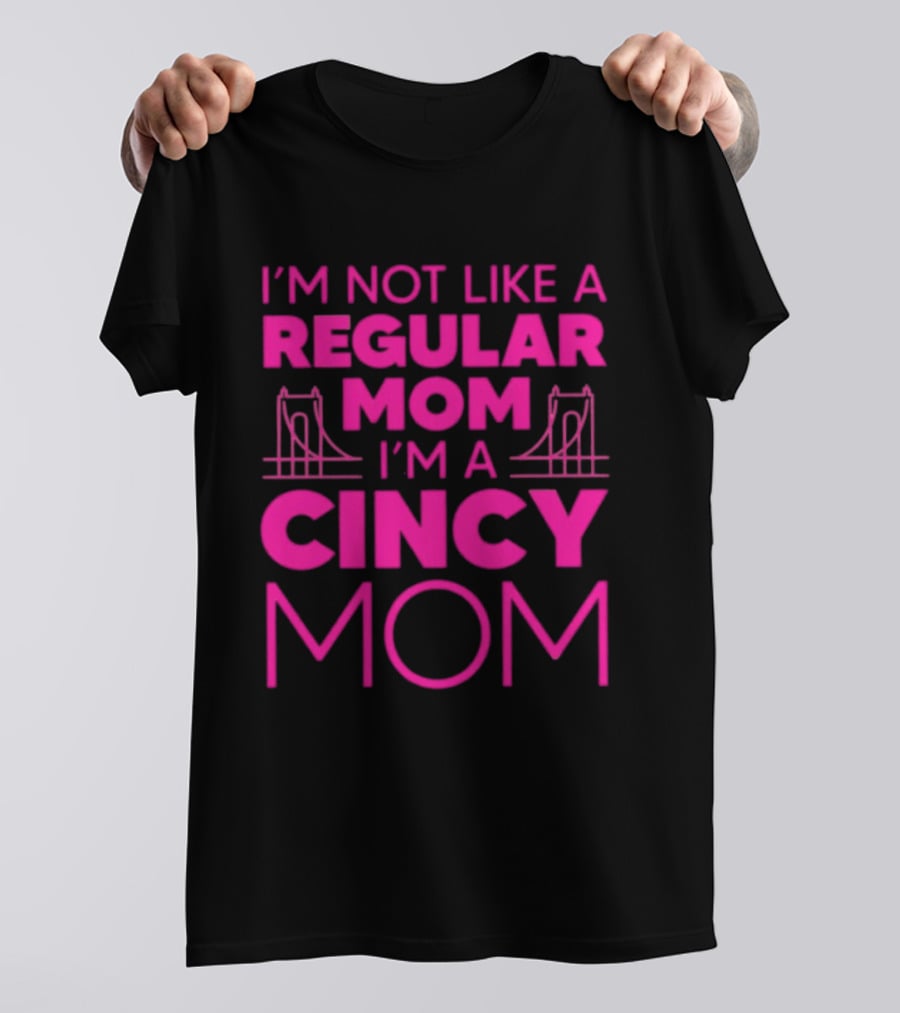 I'm Not Like A Regular Mom I'm A Cincy Mom Mother's Day T-Shirt