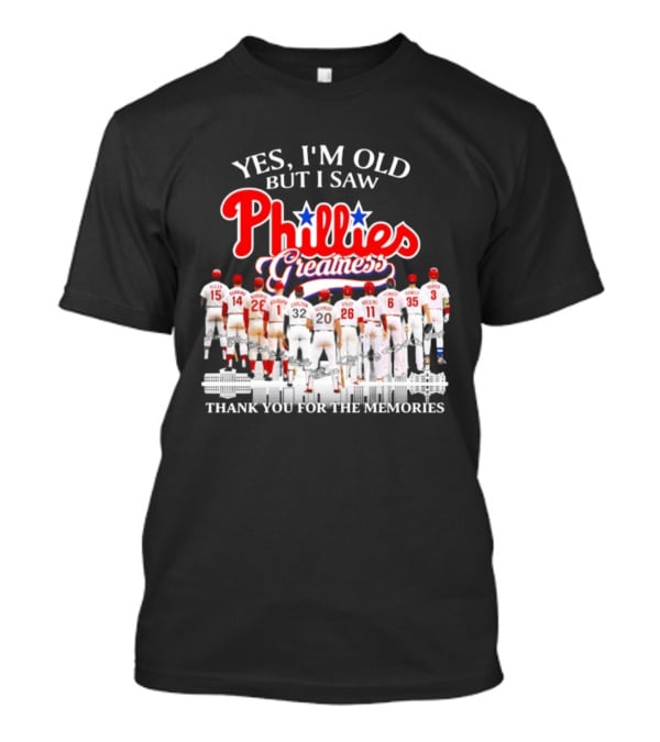 Yes I'm Old But I Saw Phillies Greatness Thank You For The Memories T-Shirt