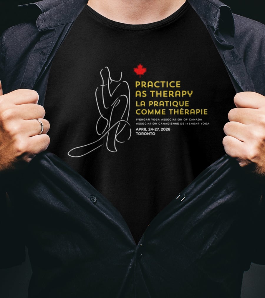 Practice As Therapy La Pratique Comme Thérapie Iyengar Yoga Association Of Canada April 24 25 2009 Toronto T-Shirt