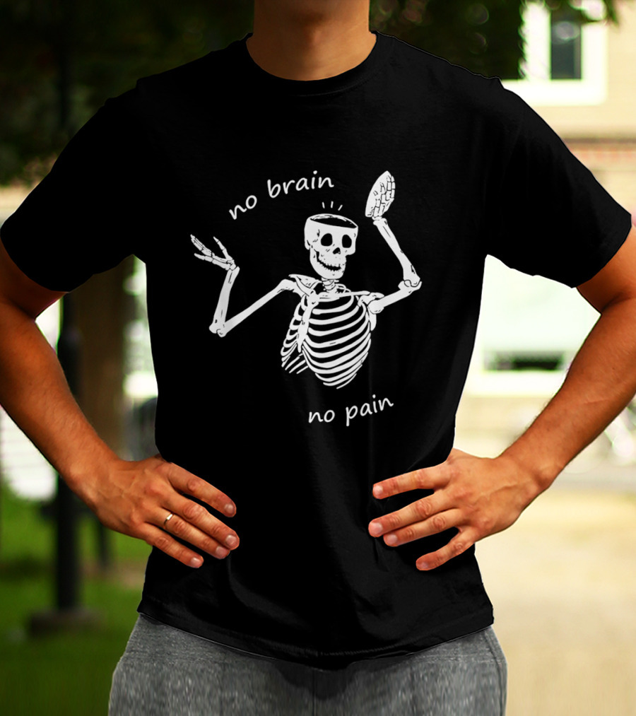 No Brain No Pain Skeletons Feel No Pain Meme T-Shirt