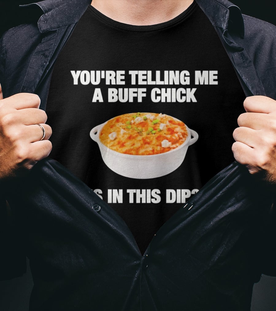 You're Telling Me A Buff Chick Is In This Dip White Bowl Image T-Shirt