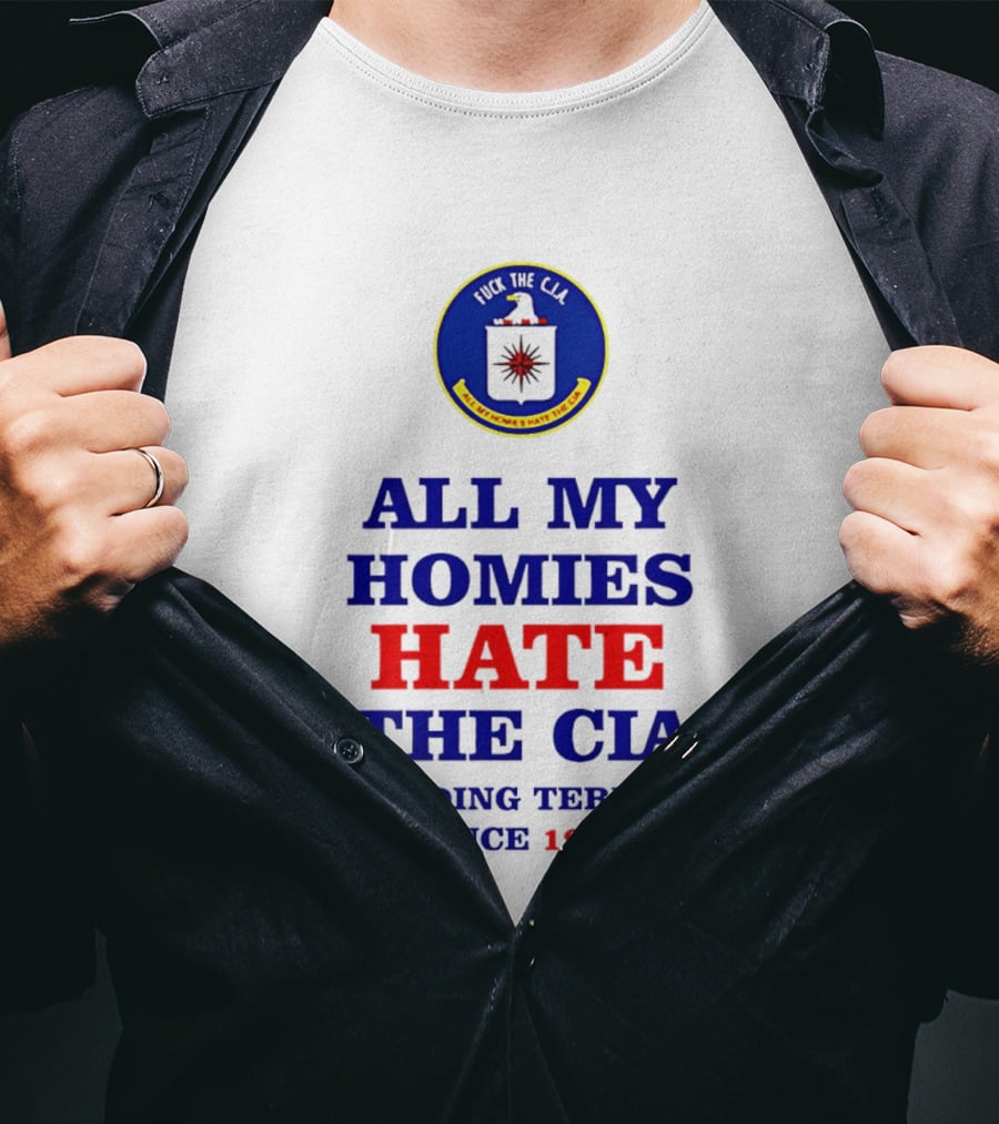 All My Homies Hate The CIA Funding Terror Since 1947 T-Shirt