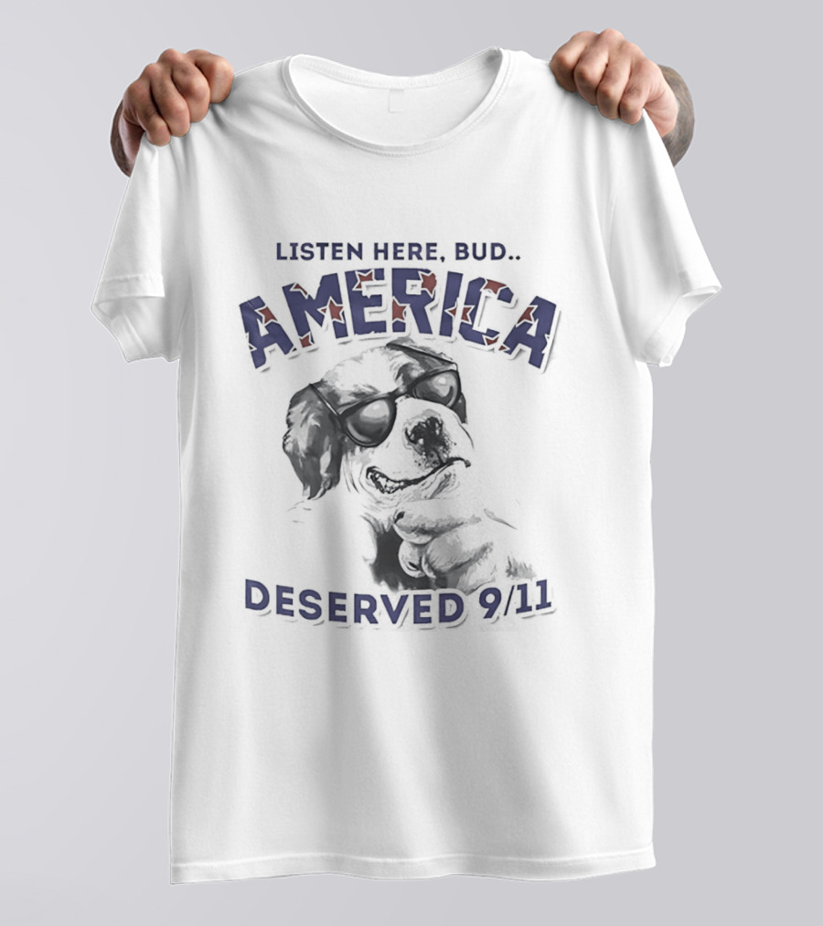 Dog Listen Here Bud America Deserved 9 11 T-Shirt