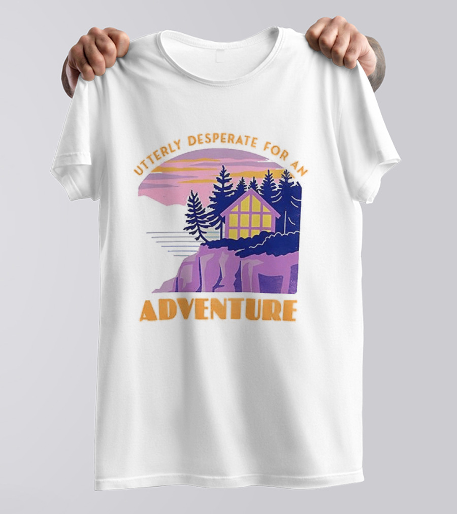 Utterly Desperate For An Adventure Cabin Lake Sunset T-Shirt