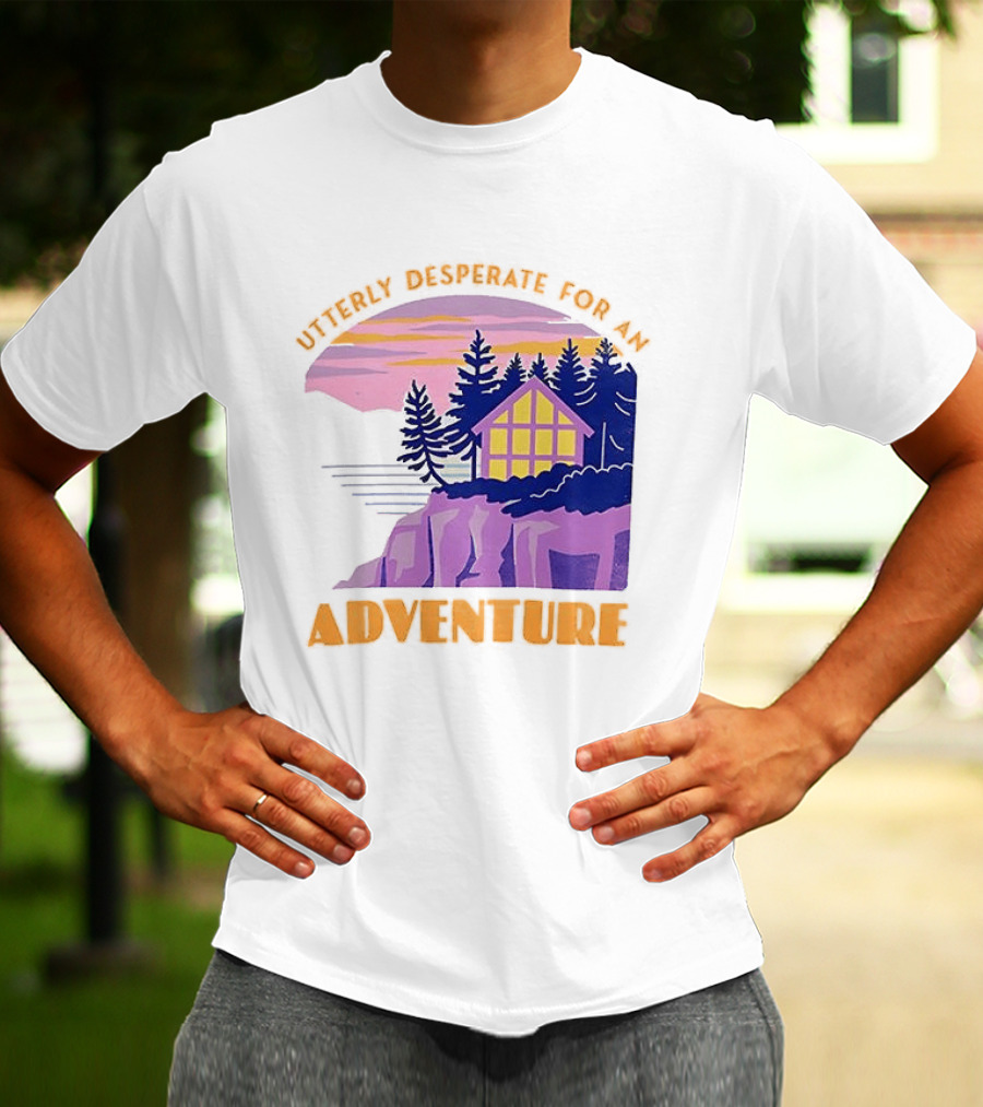 Utterly Desperate For An Adventure Cabin Lake Sunset T-Shirt