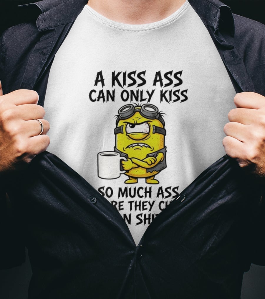 Minion A Kiss Ass Can Only Kiss So Much Ass Before They Choke On Shit T-Shirt