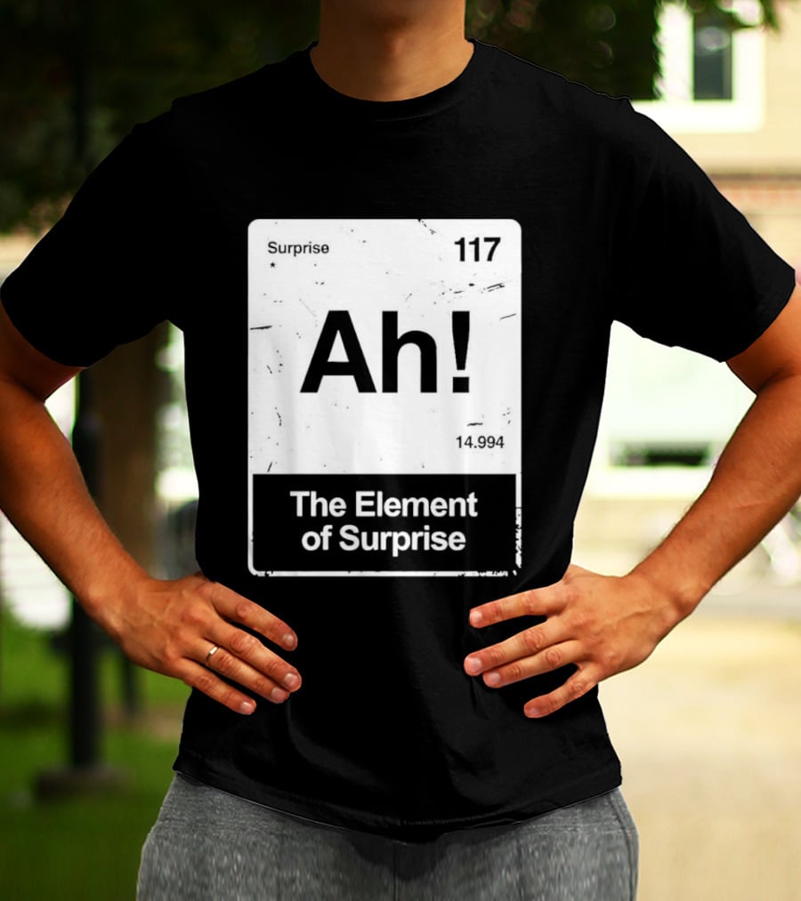Ah The Element Of Surprise 117 Periodic Table T-Shirt