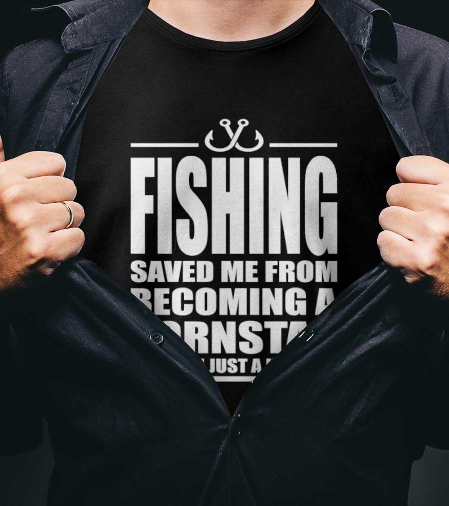 Fishing Saved Me From Becoming A Pornstar Now I'm Just A Hooker Humor Fishing Hooks T-Shirt