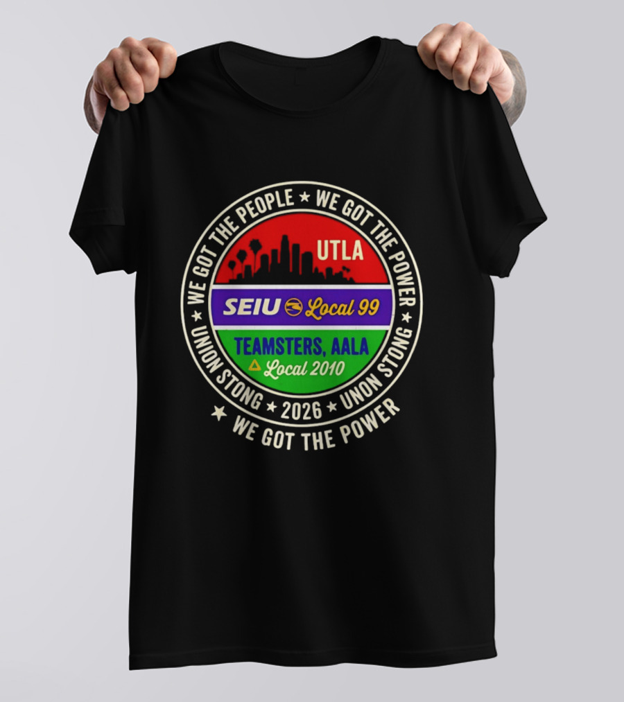 We Got The People UTLA SEIU Local 99 Teamsters AALA Local 2010 Union Strong 2026 T-Shirt