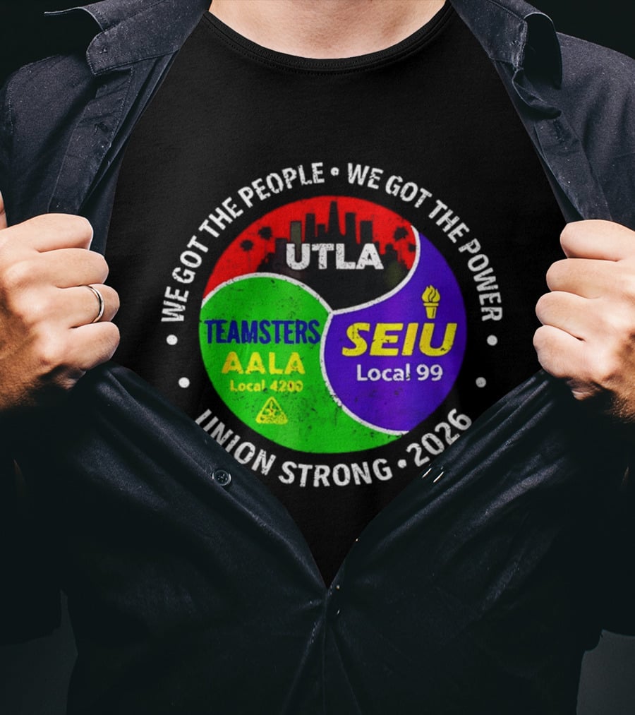 We Got The People We Got The Power UTLA SEIU Local 99 Teamsters AALA Local 4200 Union Strong 2026 T-Shirt