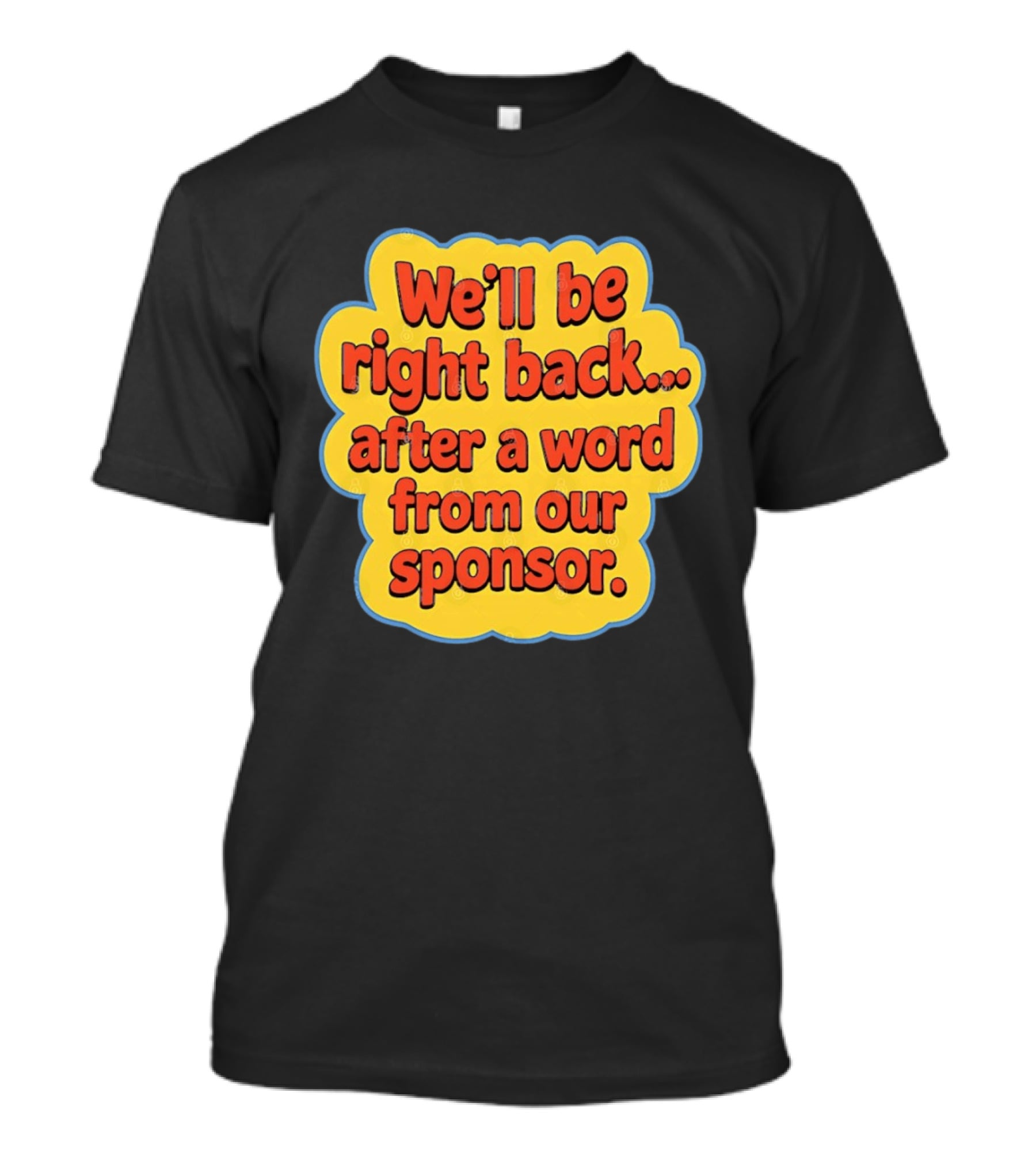 We’ll Be Right Back After A Word From Our Sponsor T-Shirt