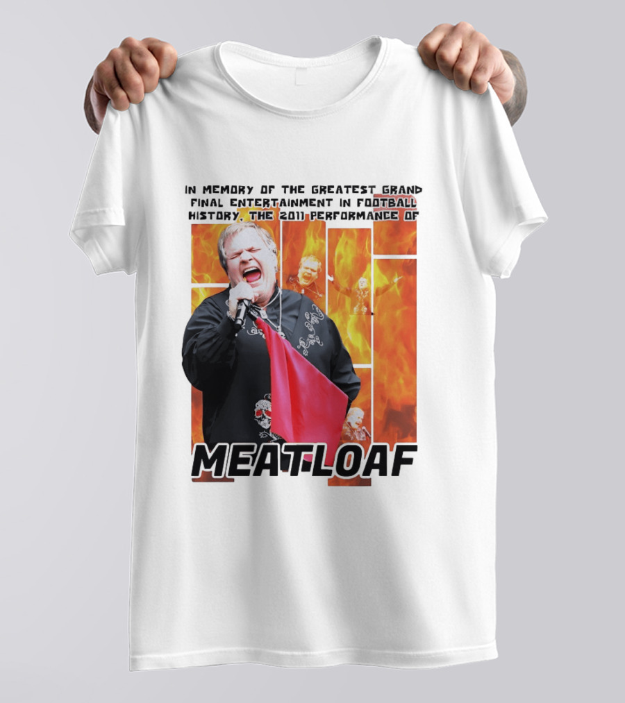 In Memory Of The Greatest Grand Final Entertainment In Football History The 2011 Performance Of Meat Loaf T-Shirt
