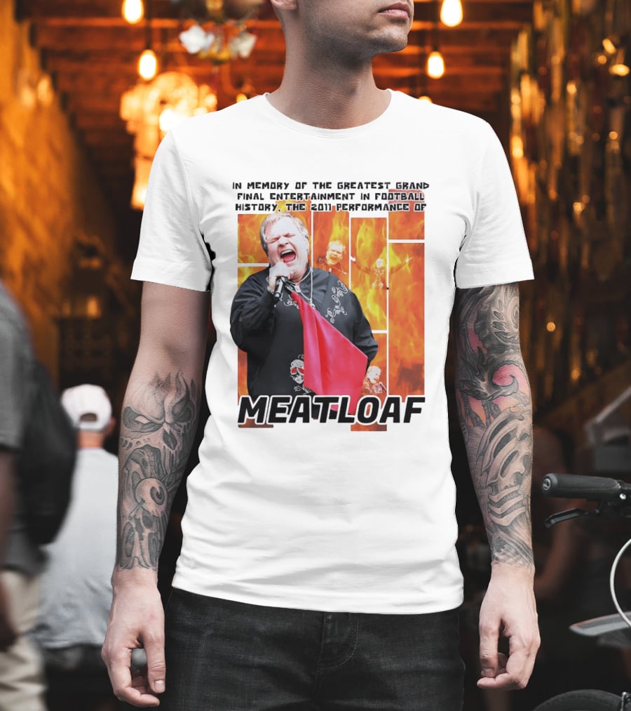 In Memory Of The Greatest Grand Final Entertainment In Football History The 2011 Performance Of Meat Loaf T-Shirt