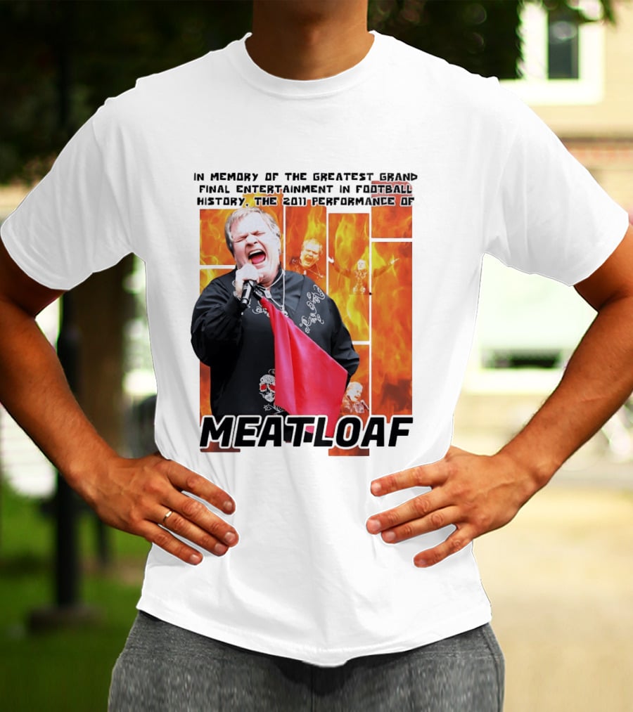 In Memory Of The Greatest Grand Final Entertainment In Football History The 2011 Performance Of Meat Loaf T-Shirt