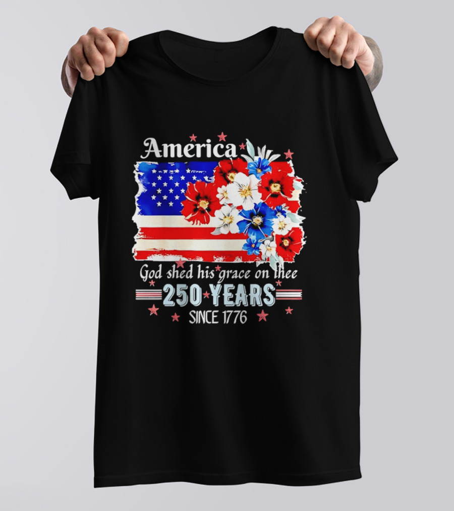 America God Shed His Grace On Thee 250 Years Since 1776 Daisy Floral Flag T-Shirt