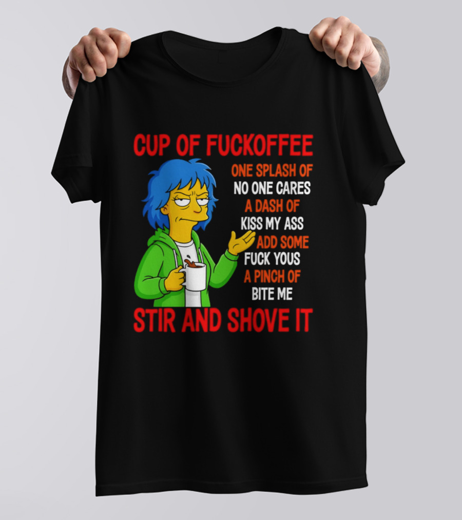 Cup Of Fuckoffee No One Cares Kiss My Ass Fuck Yous Bite Me Stir And Shove It T-Shirt