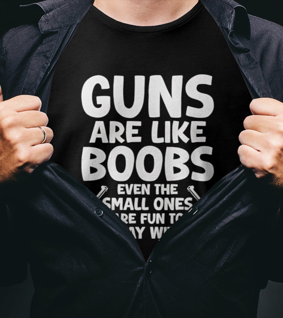Guns Are Like Boobs Even The Small Ones Are Fun To Play With Pistols T-Shirt