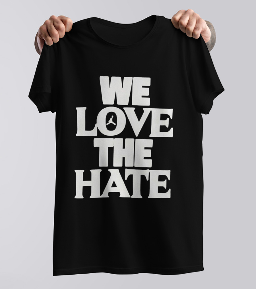 We Love The Hate T-Shirt