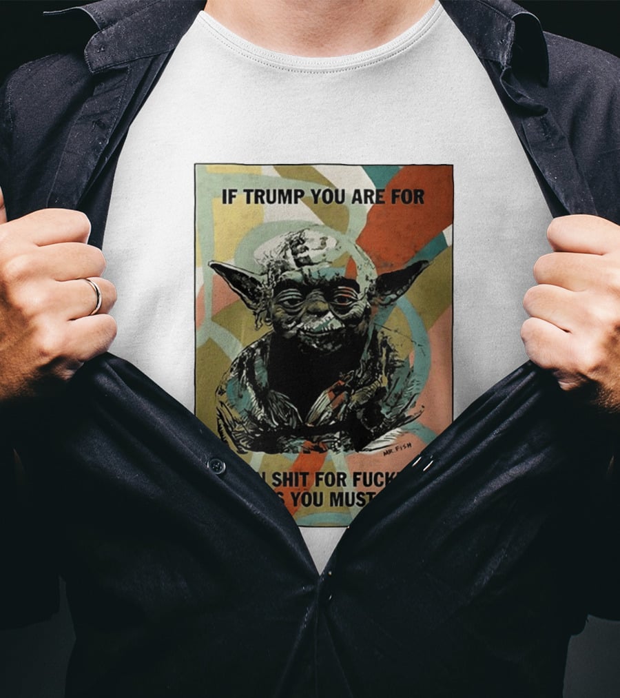 If Trump You Are For Then Shit For Brains You Must Have T-Shirt