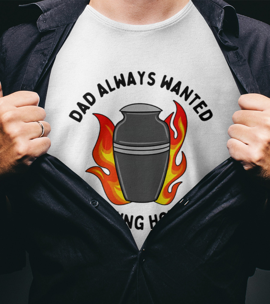 Dad Always Wanted A Smoking Hot Body With Flames And Urn T-Shirt