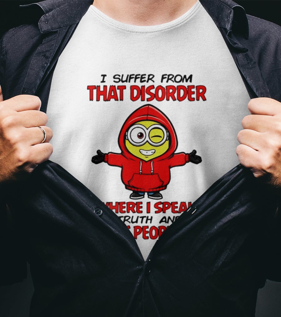 I Suffer From That Disorder Where I Speak The Truth And It Pisses People Off Minion T-Shirt