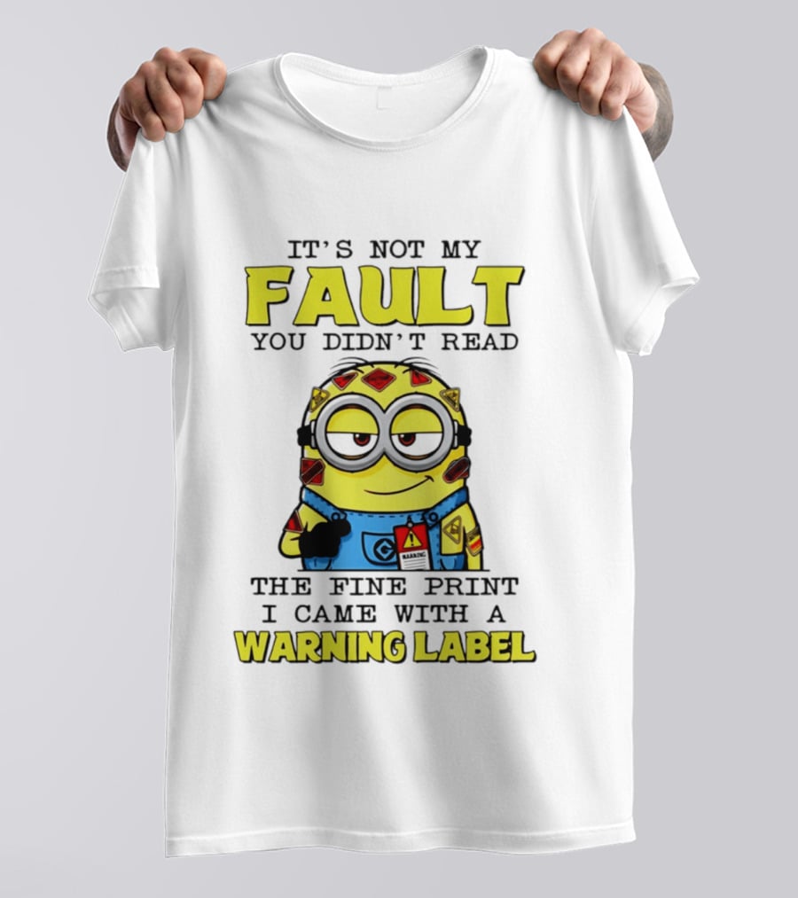 It's Not My Fault You Didn't Read The Fine Print I Came With A Warning Label Minion T-Shirt