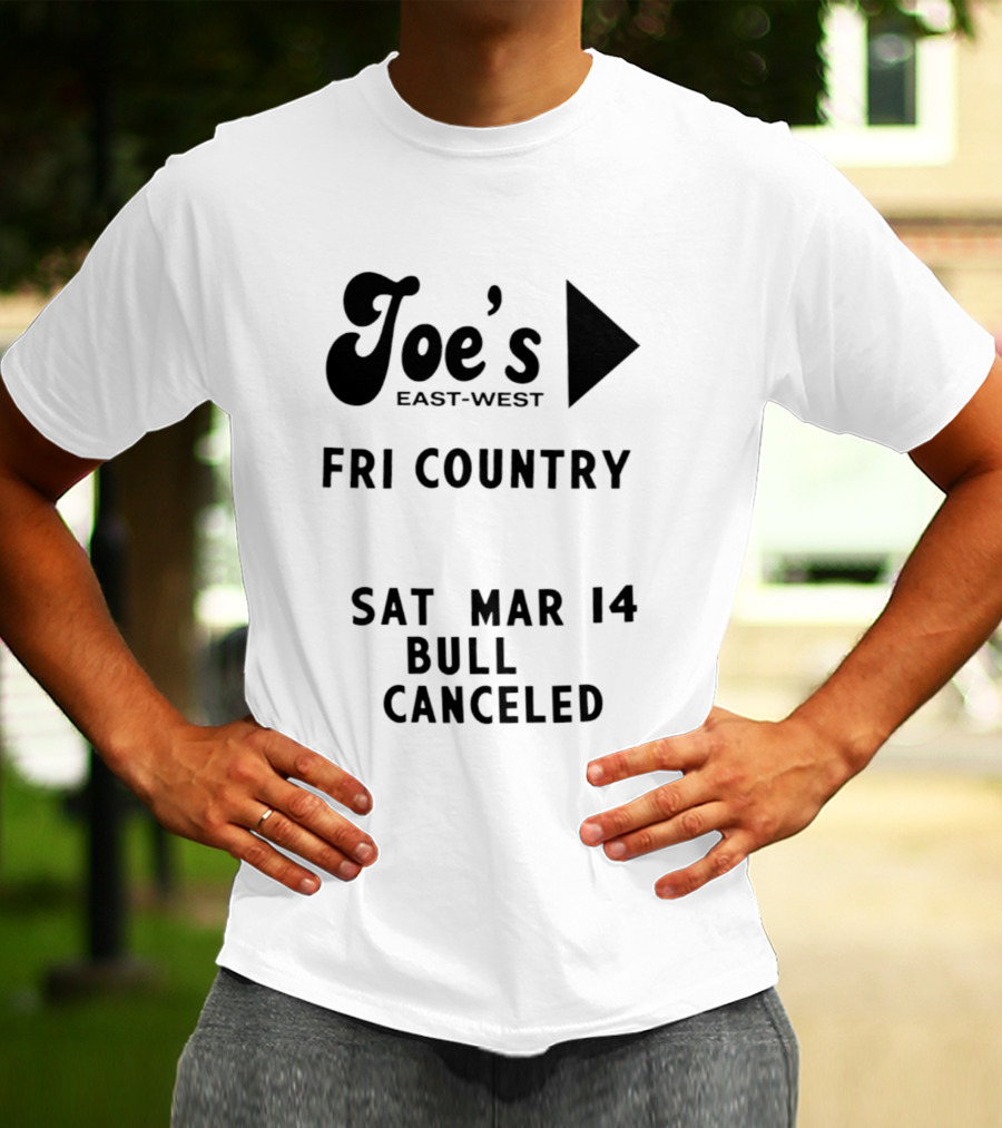 Joe's East West Fri Country Sat Mar 14 Bull Canceled T-Shirt