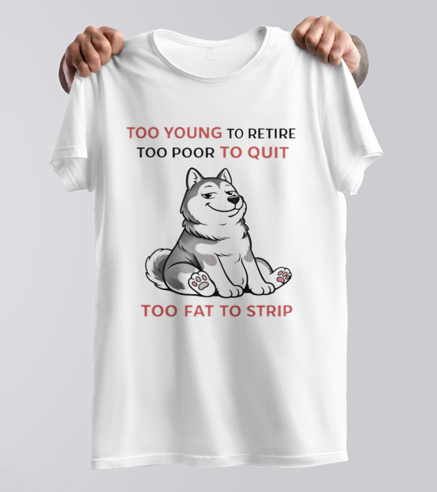 Too Young To Retire Too Poor To Quit Too Fat To Strip Husky T-Shirt