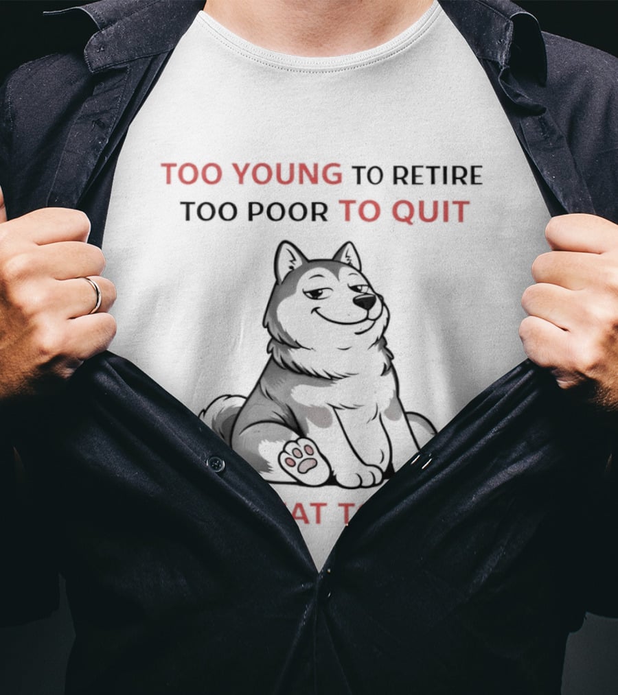 Too Young To Retire Too Poor To Quit Too Fat To Strip Husky T-Shirt