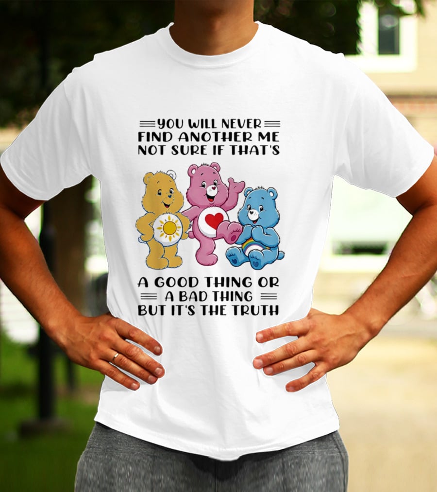 You Will Never Find Another Me Bear Trio Truth T-Shirt