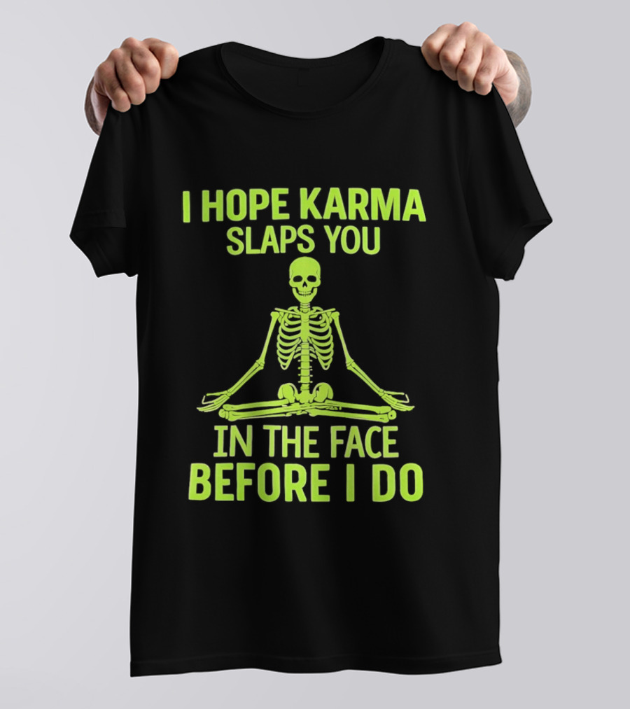 I Hope Karma Slaps You Skeleton Sitting Pose Before I Do T-Shirt
