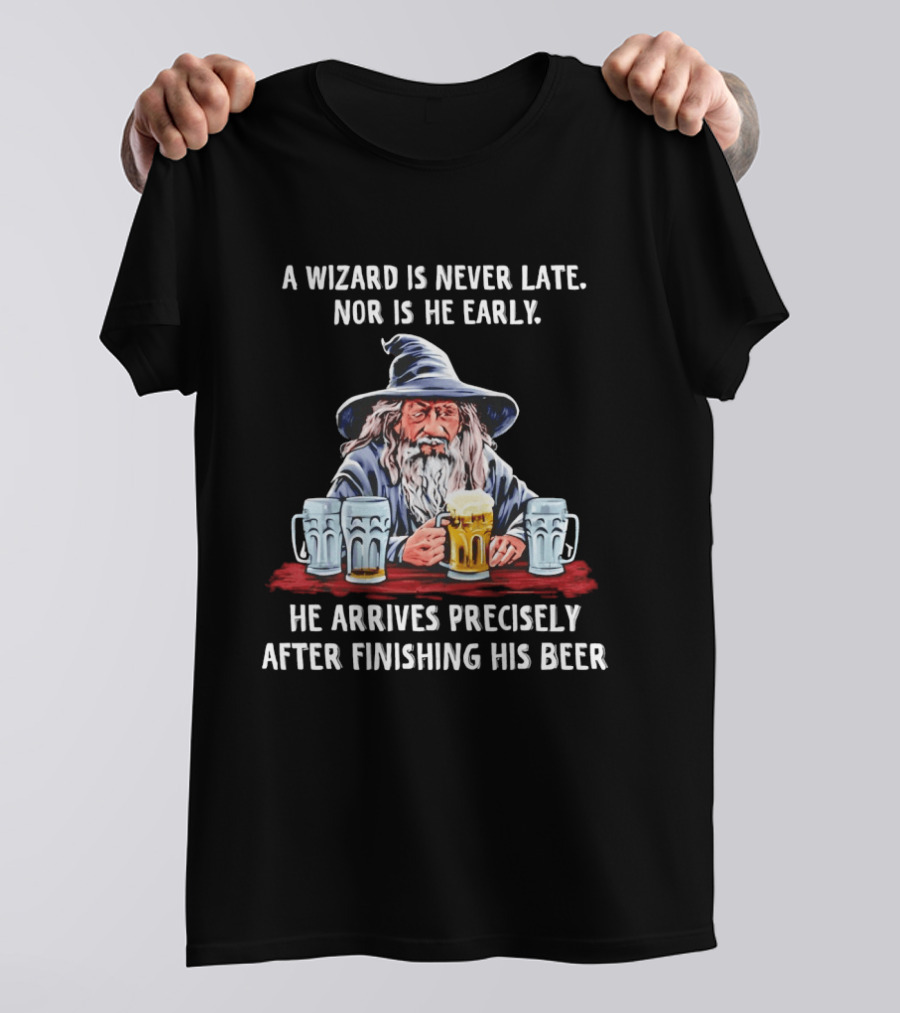 Wizard Never Late Nor Early Arrives After Finishing Beer T-Shirt