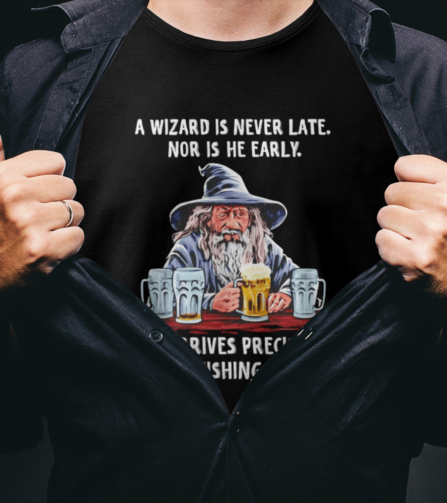 Wizard Never Late Nor Early Arrives After Finishing Beer T-Shirt