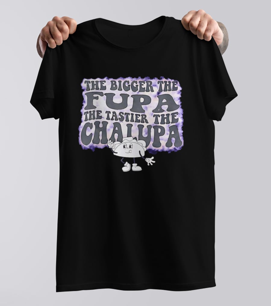 The Bigger The Fupa The Tastier The Chalupa Cartoon T-Shirt