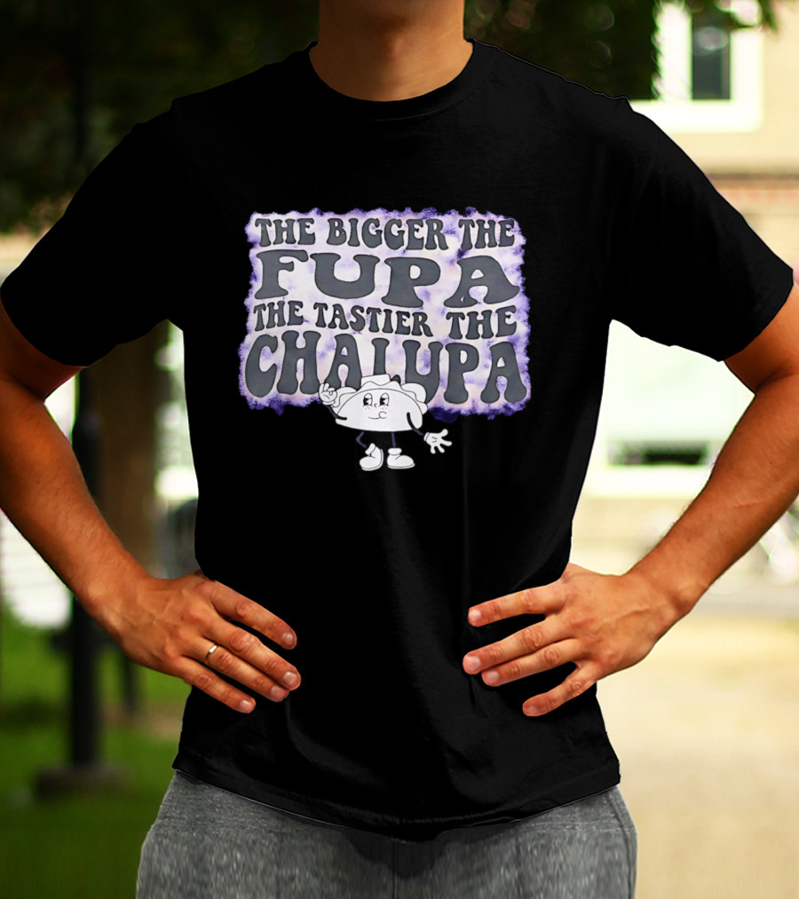The Bigger The Fupa The Tastier The Chalupa Cartoon T-Shirt