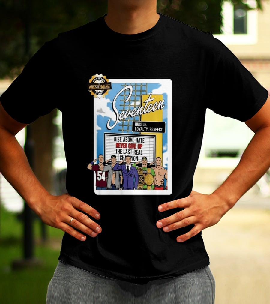 Seventeen Hustle Loyalty Respect Official WrestleMania Host Rise Above Hate Never Give Up The Last Real Champion T-Shirt
