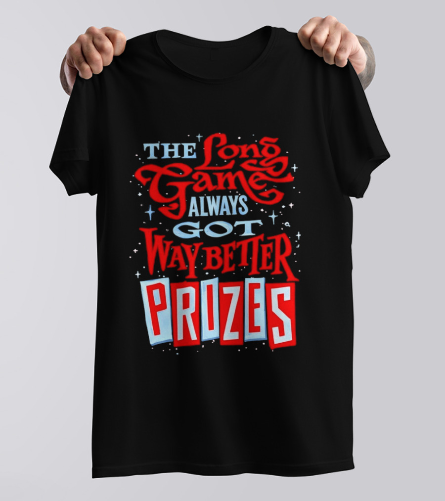 The Long Game Always Got Way Better Prizes T-Shirt