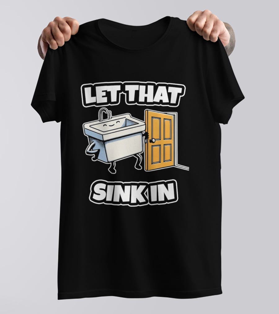 Let That Sink In Walking Through Door Cartoon T-Shirt