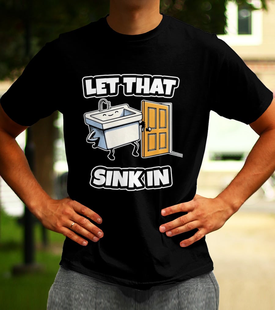 Let That Sink In Walking Through Door Cartoon T-Shirt