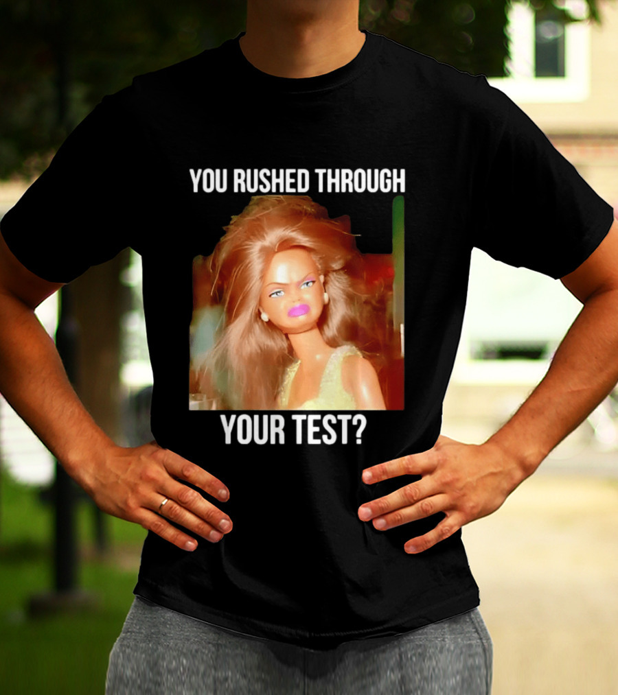 You Rushed Through Your Test Day Teacher Doll Meme T-Shirt