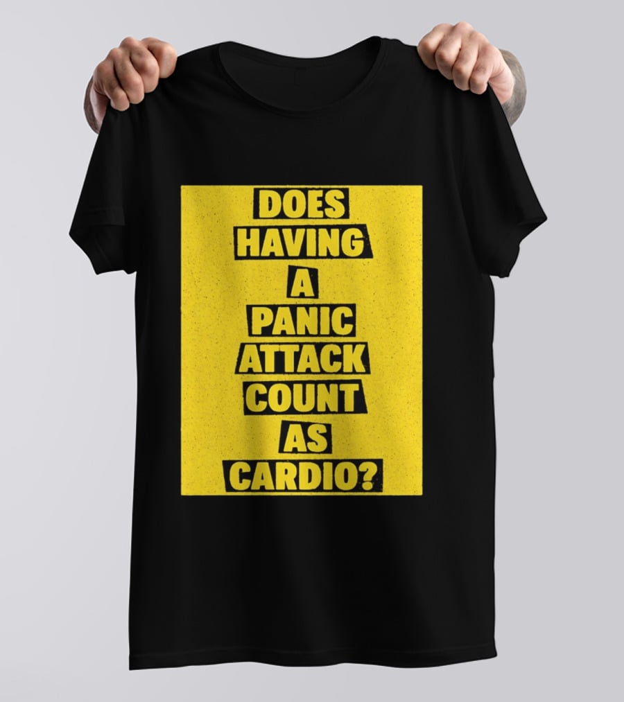 Does Having A Panic Attack Count As Cardio T-Shirt
