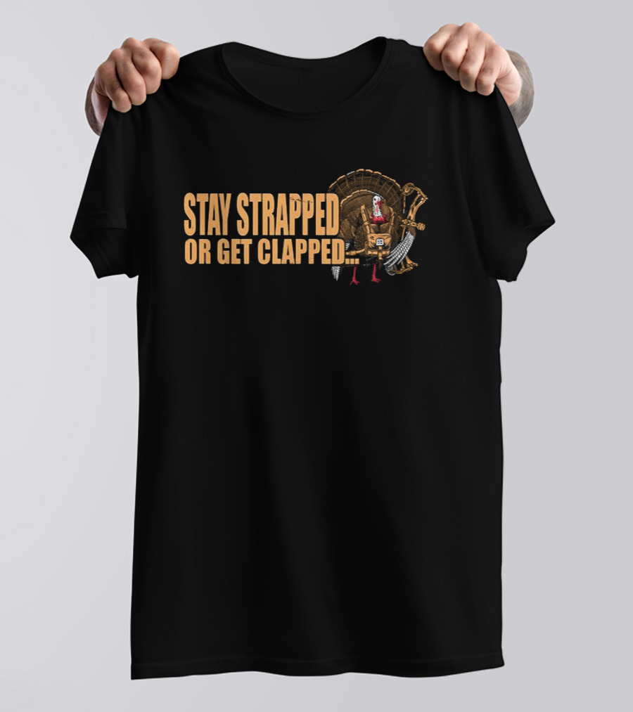 Stay Strapped Or Get Clapped Turkey Soldier Thanksgiving Humor T-Shirt